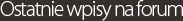 Ostatnie wpisy na forum